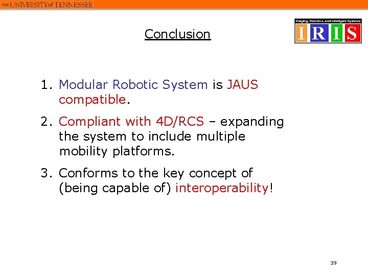 Conclusion 1. Modular Robotic System is JAUS compatible. 2. Compliant with 4 D/RCS – Conclusion 1. Modular Robotic System is JAUS compatible. 2. Compliant with 4 D/RCS –