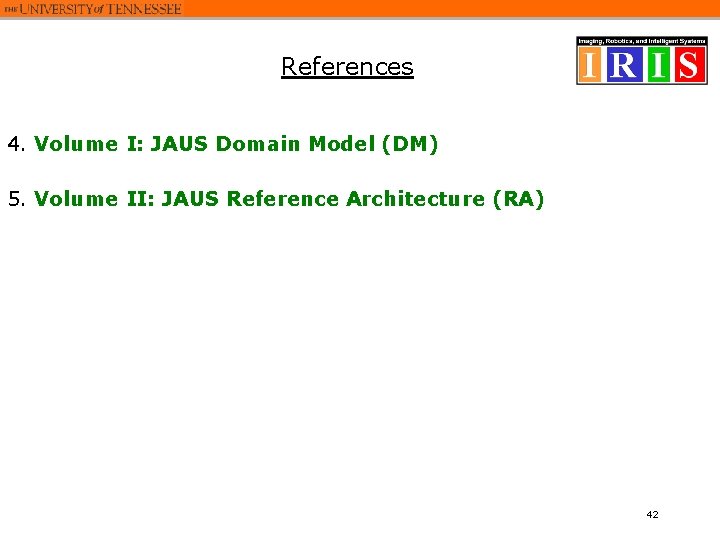 References 4. Volume I: JAUS Domain Model (DM) 5. Volume II: JAUS Reference Architecture References 4. Volume I: JAUS Domain Model (DM) 5. Volume II: JAUS Reference Architecture