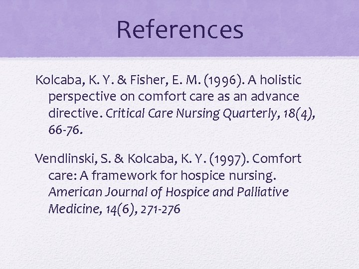 References Kolcaba, K. Y. & Fisher, E. M. (1996). A holistic perspective on comfort