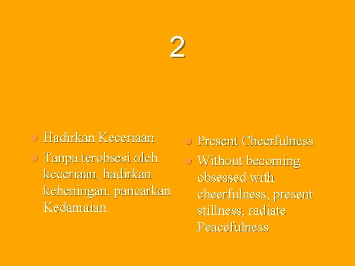 2 Hadirkan Keceriaan l Tanpa terobsesi oleh keceriaan, hadirkan keheningan, pancarkan Kedamaian l Present 2 Hadirkan Keceriaan l Tanpa terobsesi oleh keceriaan, hadirkan keheningan, pancarkan Kedamaian l Present