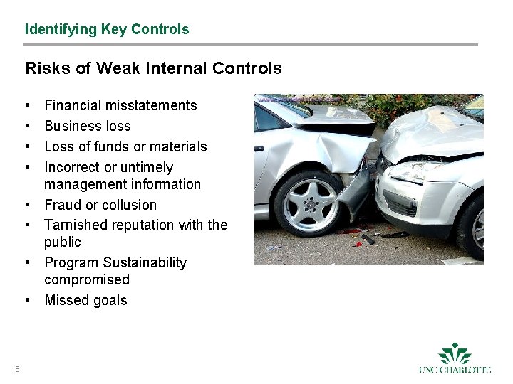 Identifying Key Controls Risks of Weak Internal Controls • • 6 Financial misstatements Business