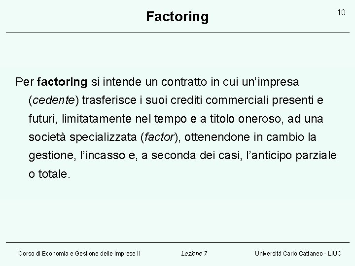 10 Factoring Per factoring si intende un contratto in cui un’impresa (cedente) trasferisce i