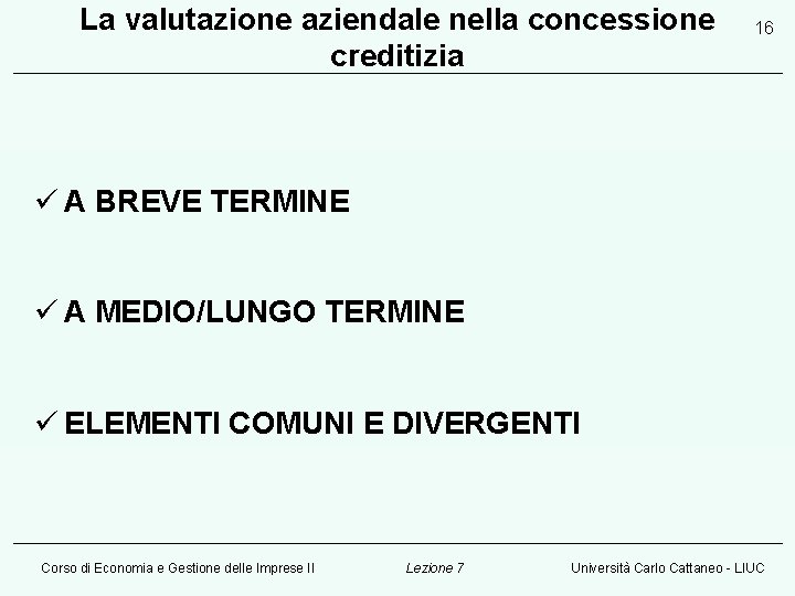 La valutazione aziendale nella concessione creditizia 16 ü A BREVE TERMINE ü A MEDIO/LUNGO