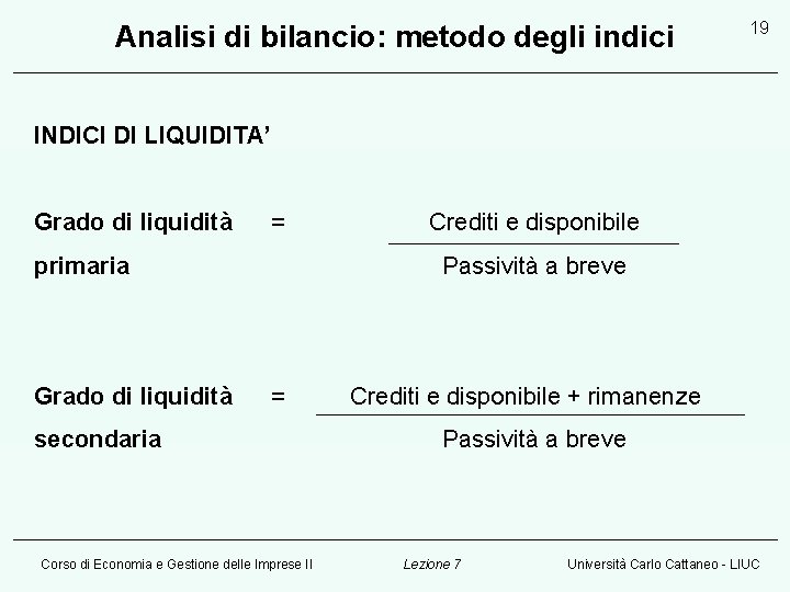 Analisi di bilancio: metodo degli indici 19 INDICI DI LIQUIDITA’ Grado di liquidità =