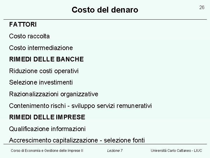 26 Costo del denaro FATTORI Costo raccolta Costo intermediazione RIMEDI DELLE BANCHE Riduzione costi