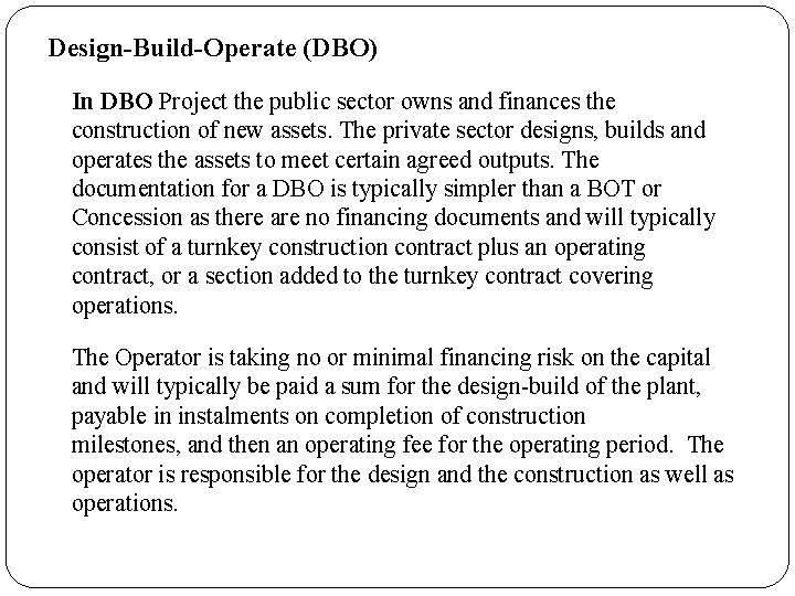 Design-Build-Operate (DBO) In DBO Project the public sector owns and finances the construction of