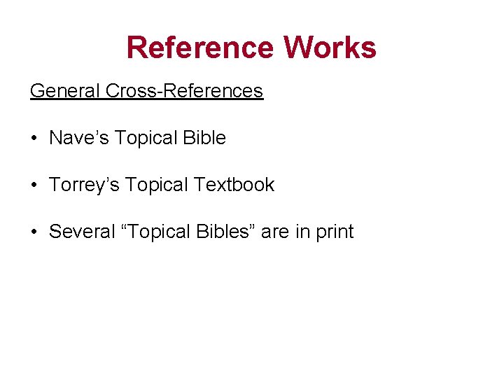 Reference Works General Cross-References • Nave’s Topical Bible • Torrey’s Topical Textbook • Several