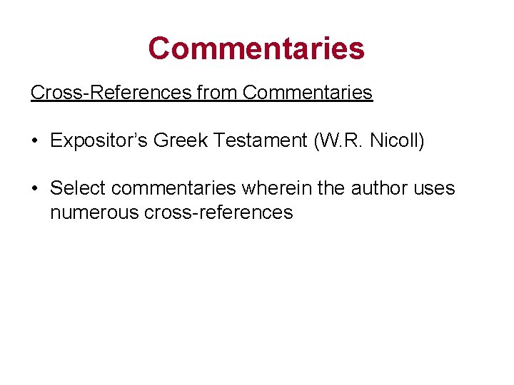 Commentaries Cross-References from Commentaries • Expositor’s Greek Testament (W. R. Nicoll) • Select commentaries