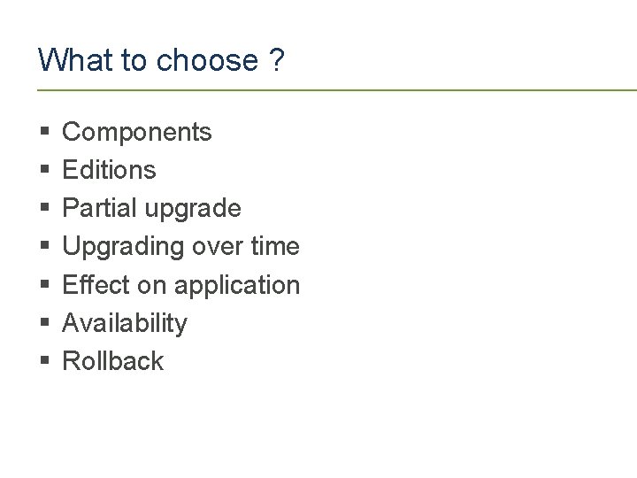 What to choose ? § § § § Components Editions Partial upgrade Upgrading over