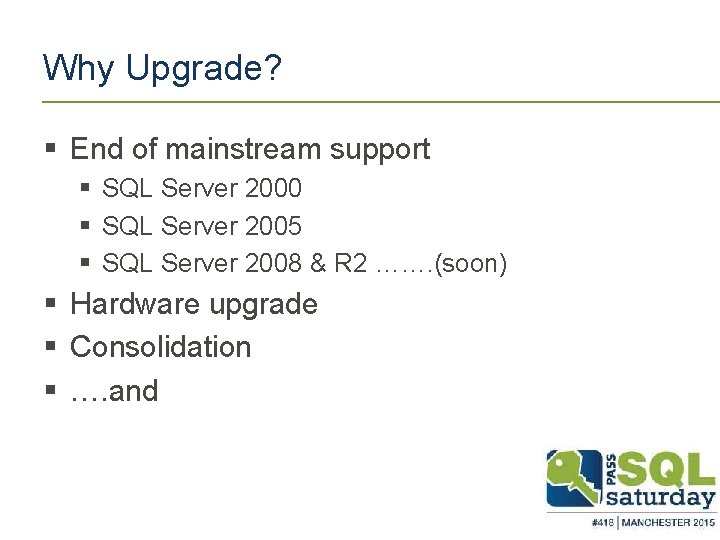 Why Upgrade? § End of mainstream support § SQL Server 2000 § SQL Server