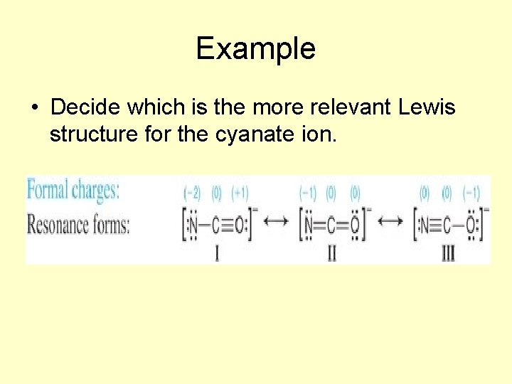 Example • Decide which is the more relevant Lewis structure for the cyanate ion.