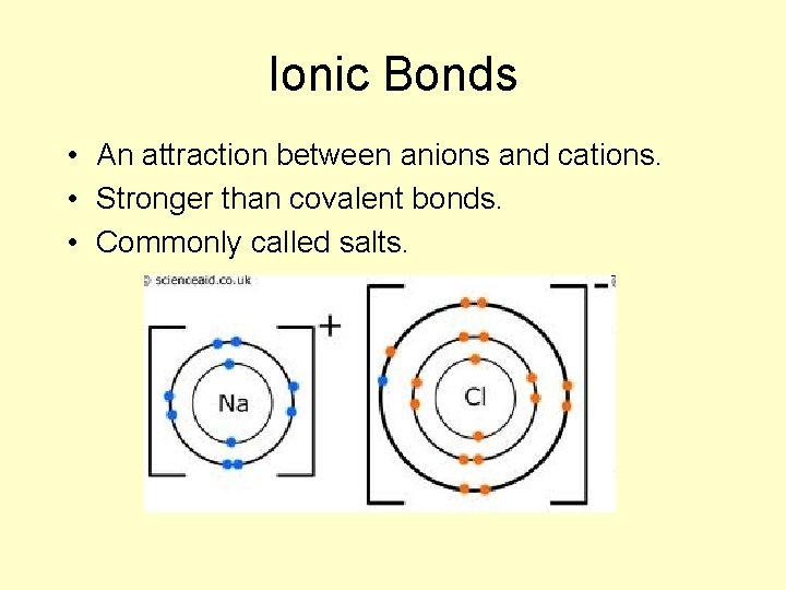 Ionic Bonds • An attraction between anions and cations. • Stronger than covalent bonds.