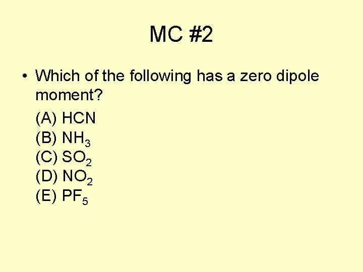MC #2 • Which of the following has a zero dipole moment? (A) HCN