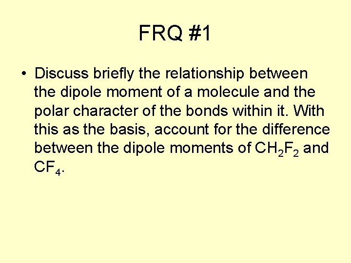 FRQ #1 • Discuss briefly the relationship between the dipole moment of a molecule