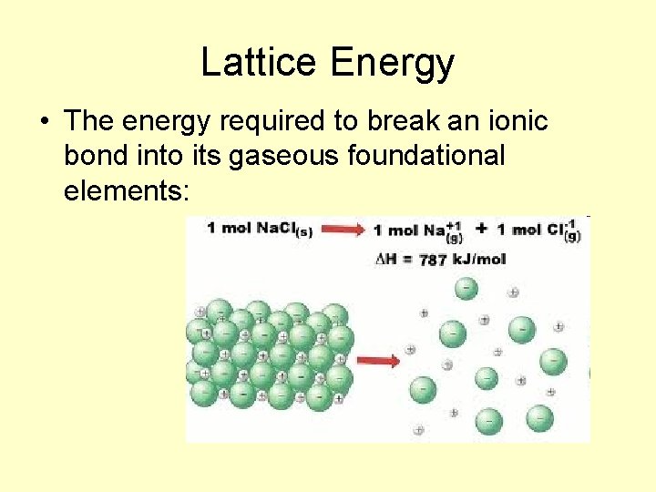 Lattice Energy • The energy required to break an ionic bond into its gaseous