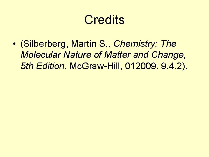 Credits • (Silberberg, Martin S. . Chemistry: The Molecular Nature of Matter and Change,