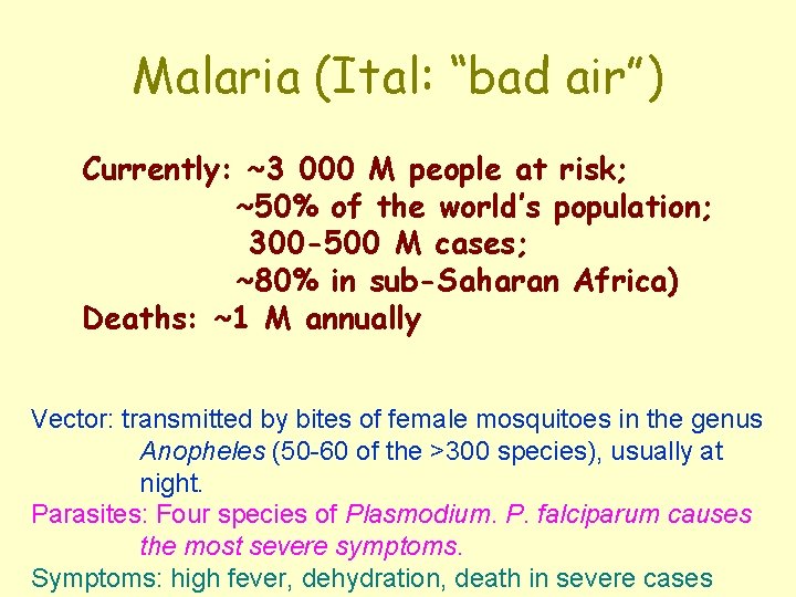 Malaria (Ital: “bad air”) Currently: ~3 000 M people at risk; ~50% of the