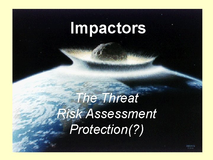 Impactors The Threat Risk Assessment Geog 312 Ian Hutchinson Protection(? ) 