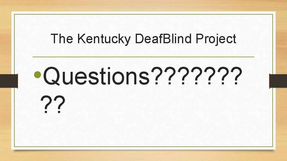 The Kentucky Deaf. Blind Project • Questions? ? ? ? ? 