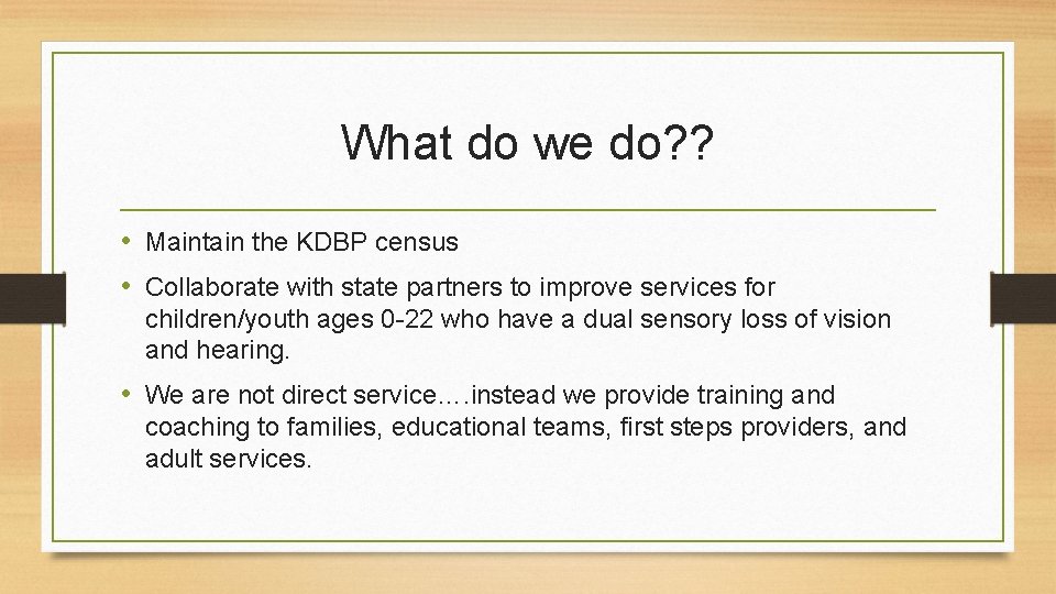 What do we do? ? • Maintain the KDBP census • Collaborate with state