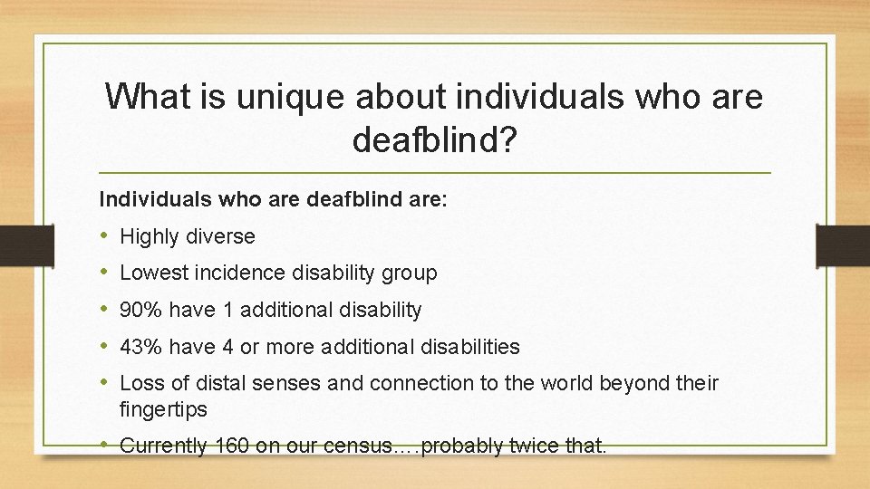 What is unique about individuals who are deafblind? Individuals who are deafblind are: •