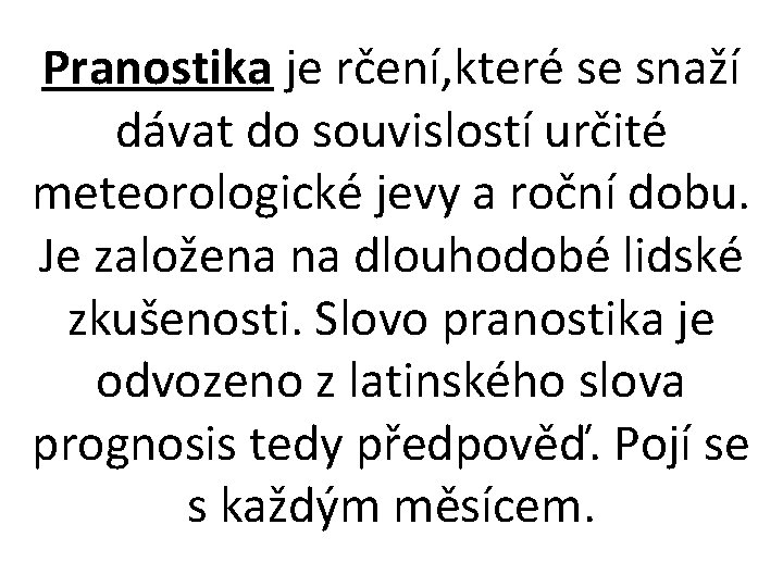 Pranostika je rčení, které se snaží dávat do souvislostí určité meteorologické jevy a roční