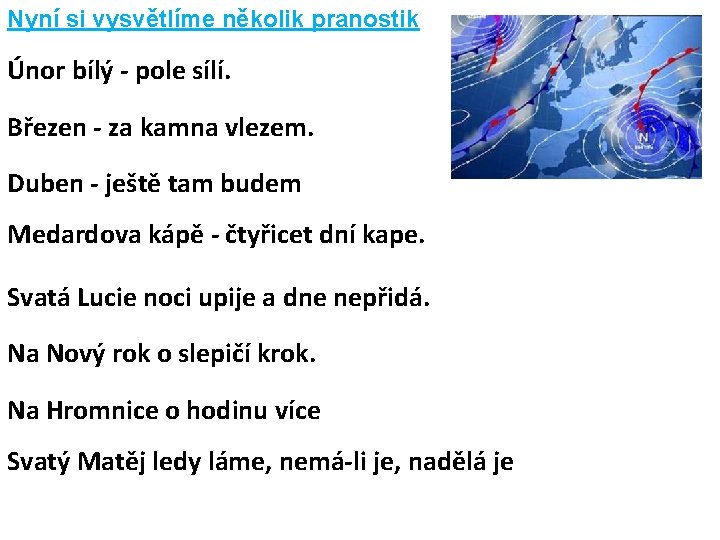 Nyní si vysvětlíme několik pranostik Únor bílý - pole sílí. Březen - za kamna
