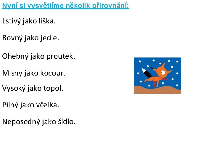 Nyní si vysvětlíme několik přirovnání: Lstivý jako liška. Rovný jako jedle. Ohebný jako proutek.