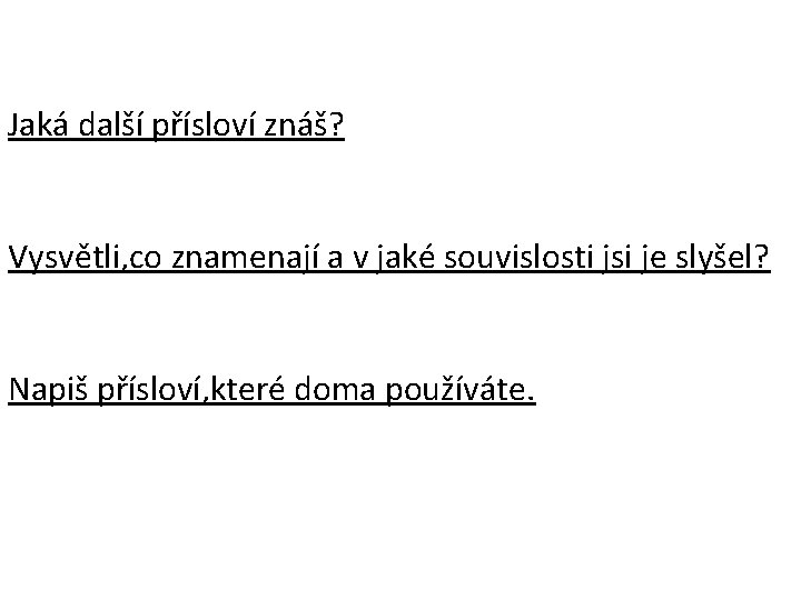 Jaká další přísloví znáš? Vysvětli, co znamenají a v jaké souvislosti jsi je slyšel?