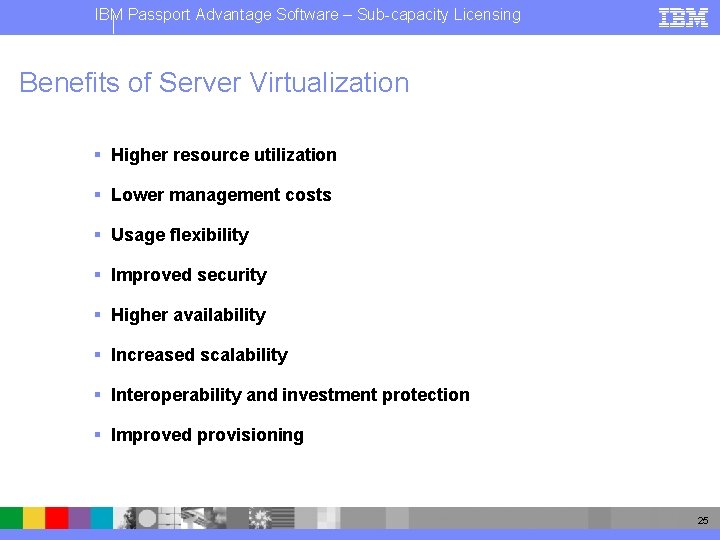 IBM Passport Advantage Software – Sub-capacity Licensing Benefits of Server Virtualization § Higher resource