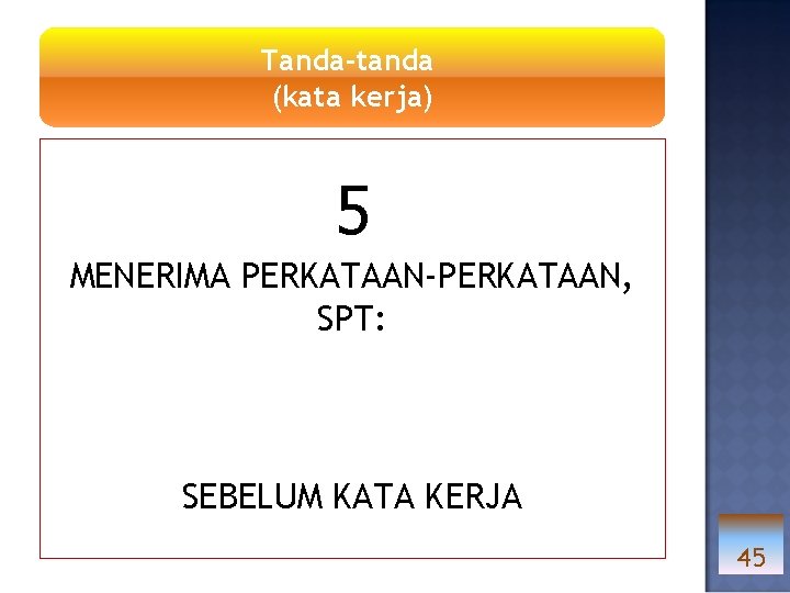 Tanda-tanda (kata kerja) 5 MENERIMA PERKATAAN-PERKATAAN, SPT: SEBELUM KATA KERJA 45 