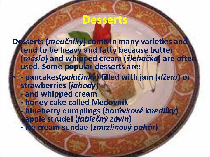 Desserts (moučníky) come in many varieties and tend to be heavy and fatty because