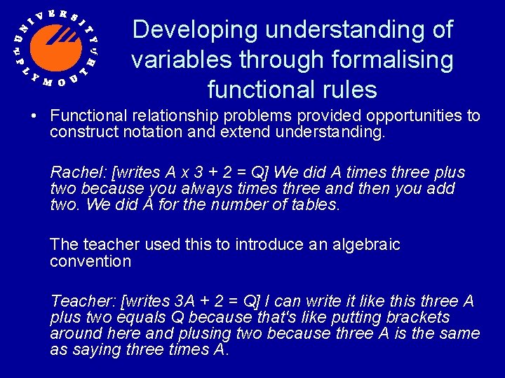 Developing understanding of variables through formalising functional rules • Functional relationship problems provided opportunities
