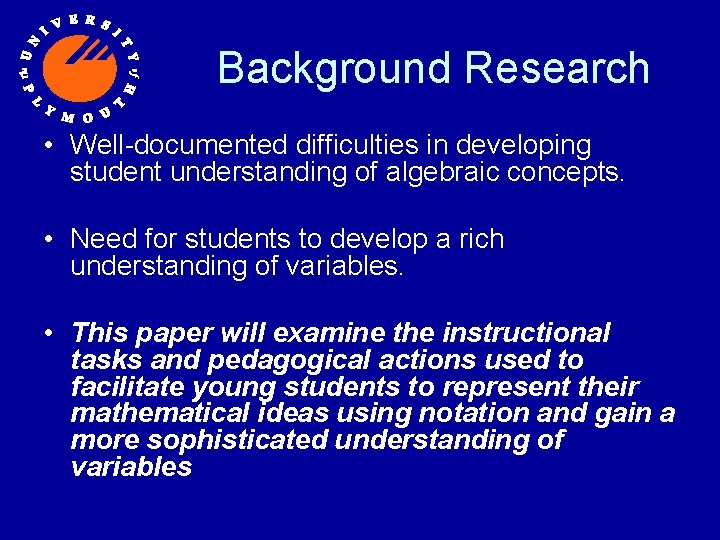 Background Research • Well-documented difficulties in developing student understanding of algebraic concepts. • Need