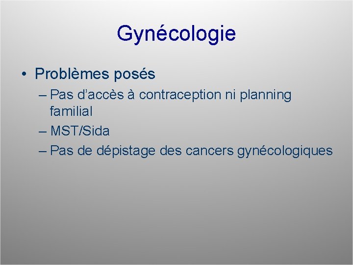 Gynécologie • Problèmes posés – Pas d’accès à contraception ni planning familial – MST/Sida