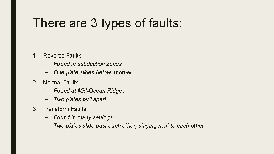 There are 3 types of faults: 1. Reverse Faults – Found in subduction zones