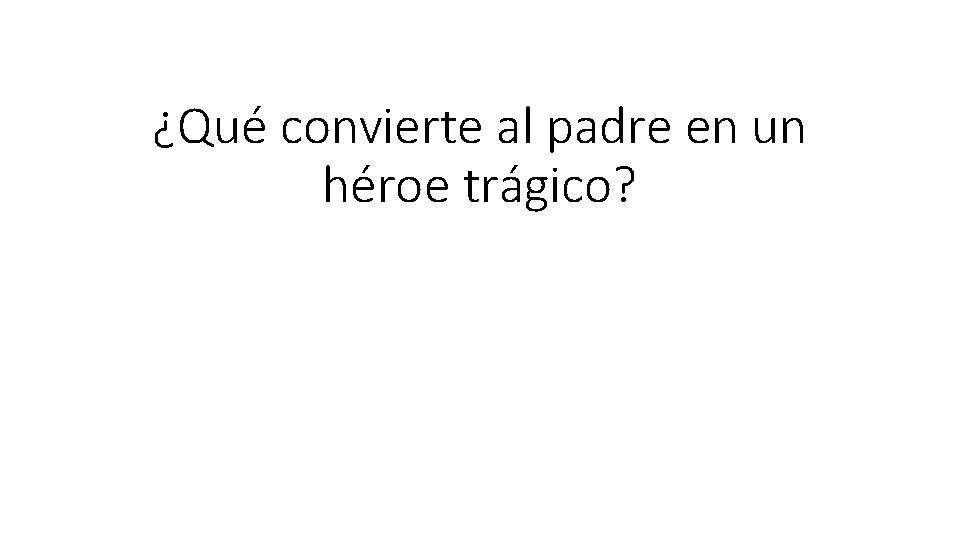 ¿Qué convierte al padre en un héroe trágico? 