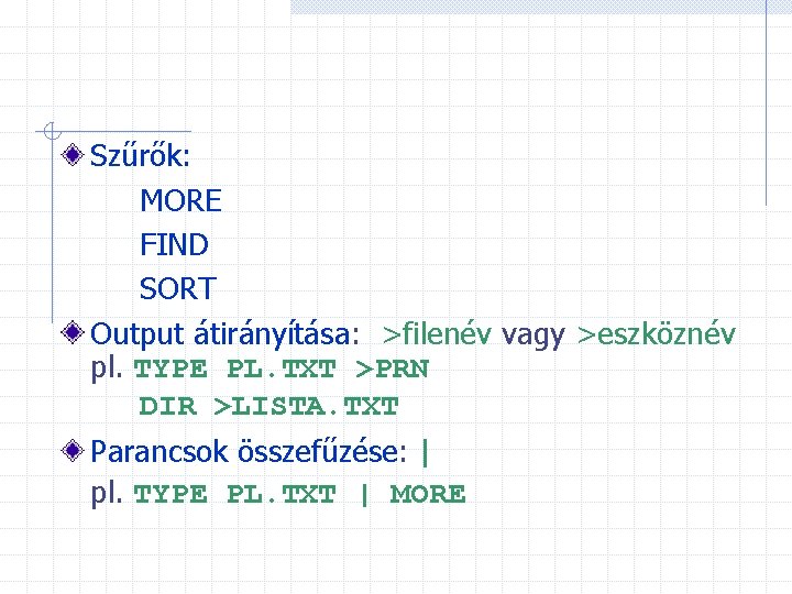 Szűrők: MORE FIND SORT Output átirányítása: >filenév vagy >eszköznév pl. TYPE PL. TXT >PRN
