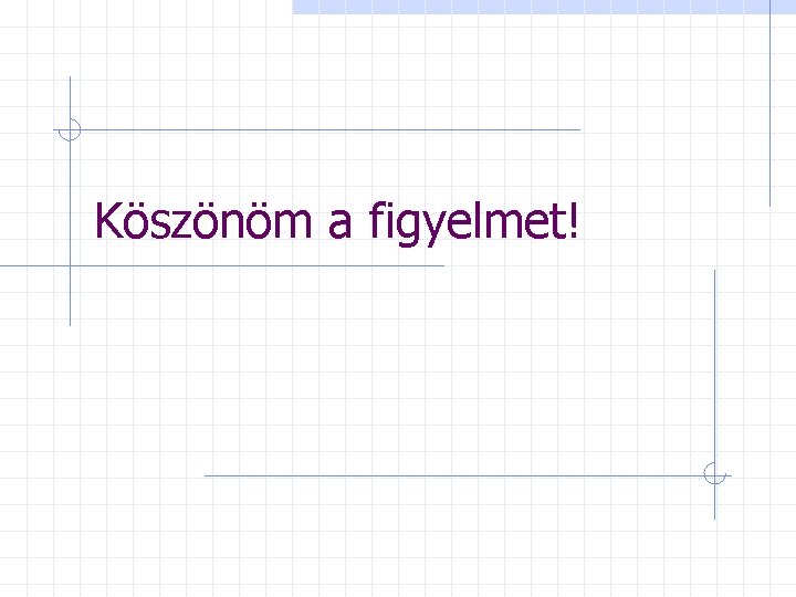 Köszönöm a figyelmet! 