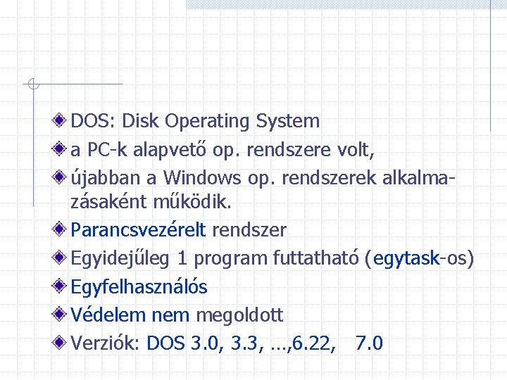DOS: Disk Operating System a PC-k alapvető op. rendszere volt, újabban a Windows op.