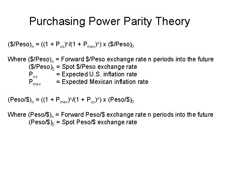 Purchasing Power Parity Theory ($/Peso)n = ((1 + Pus)n/(1 + Pmex)n) x ($/Peso)0 Where