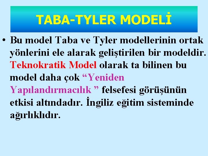 TABA-TYLER MODELİ • Bu model Taba ve Tyler modellerinin ortak yönlerini ele alarak geliştirilen