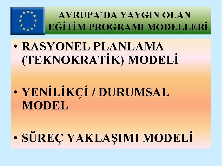 AVRUPA’DA YAYGIN OLAN EĞİTİM PROGRAMI MODELLERİ • RASYONEL PLANLAMA (TEKNOKRATİK) MODELİ • YENİLİKÇİ /