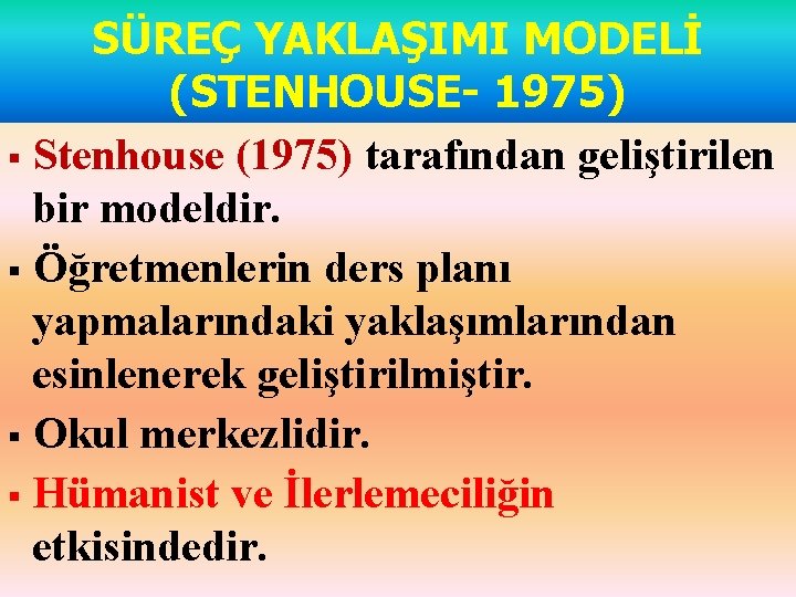 SÜREÇ YAKLAŞIMI MODELİ (STENHOUSE- 1975) § Stenhouse (1975) tarafından geliştirilen bir modeldir. § Öğretmenlerin