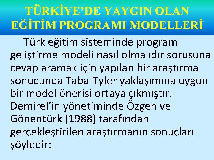 TÜRKİYE’DE YAYGIN OLAN EĞİTİM PROGRAMI MODELLERİ Türk eğitim sisteminde program geliştirme modeli nasıl olmalıdır