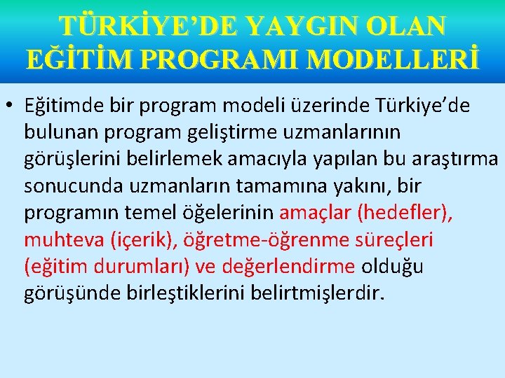 TÜRKİYE’DE YAYGIN OLAN EĞİTİM PROGRAMI MODELLERİ • Eğitimde bir program modeli üzerinde Türkiye’de bulunan