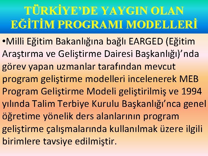 TÜRKİYE’DE YAYGIN OLAN EĞİTİM PROGRAMI MODELLERİ • Milli Eğitim Bakanlığına bağlı EARGED (Eğitim Araştırma