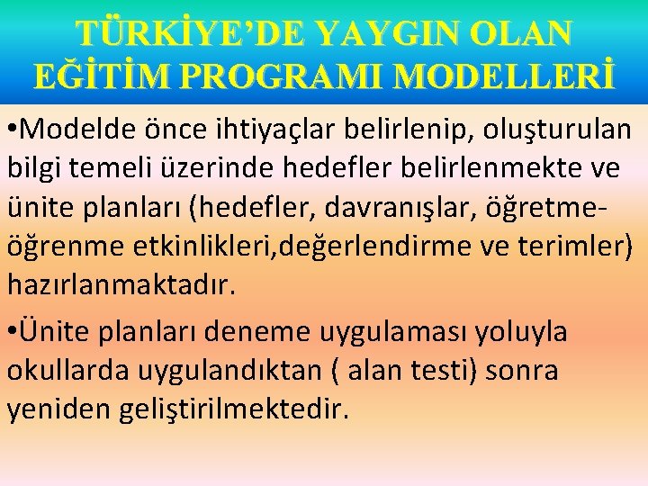 TÜRKİYE’DE YAYGIN OLAN EĞİTİM PROGRAMI MODELLERİ • Modelde önce ihtiyaçlar belirlenip, oluşturulan bilgi temeli