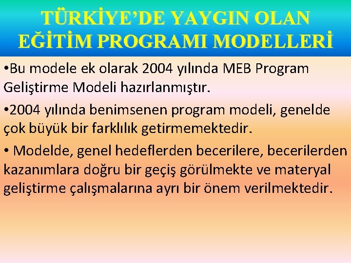 TÜRKİYE’DE YAYGIN OLAN EĞİTİM PROGRAMI MODELLERİ • Bu modele ek olarak 2004 yılında MEB