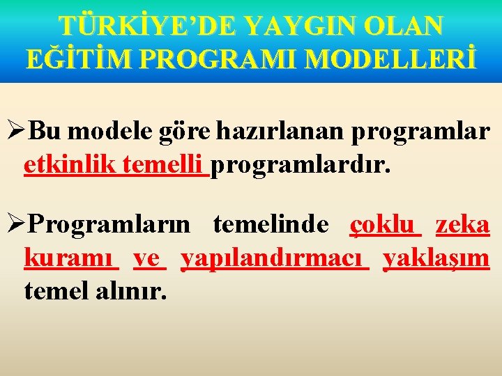 TÜRKİYE’DE YAYGIN OLAN EĞİTİM PROGRAMI MODELLERİ ØBu modele göre hazırlanan programlar etkinlik temelli programlardır.